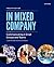 In Mixed Company: Communicating in Small Groups and Teams