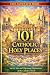 101 Catholic Places: Short ...