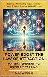 Power Boost the Law of Attraction with Matrix Reimprinting using EFT Tapping: Become a Manifesting Super-Attractor – Faster and easier than your wildest dreams