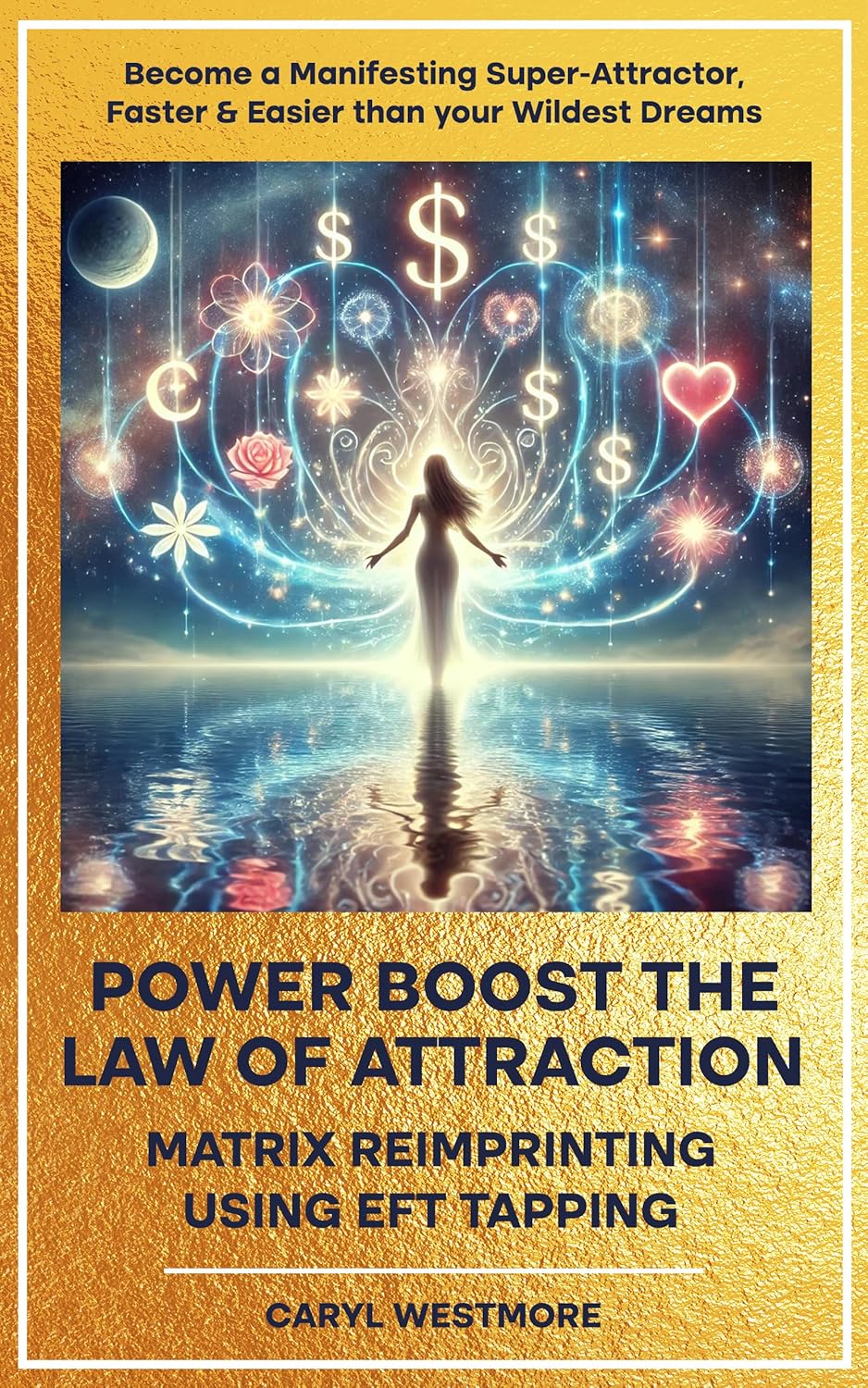 Power Boost the Law of Attraction with Matrix Reimprinting using EFT Tapping: Become a Manifesting Super-Attractor – Faster and easier than your wildest dreams