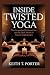 Inside Twisted Yoga: The Gr...