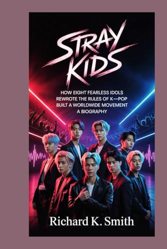 Stray Kids:: How Eight Fearless Idols Rewrote the Rules of K-Pop and Built a Worldwide Movement – A Biography (Hardcover)