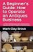 A Beginner’s Guide: How to Operate an Antiques Business: 50 Years of Trade Secrets, Advice, Common Sense Solutions, with a Bit of Tongue-in-Cheek Dry ... Solutions for the Independent Operator)