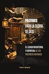 Pastores para la gloria de Dios: El legado ministerial y espiritual de los pastores puritanos (Spanish Edition)