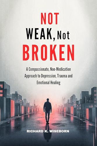 Not Weak, not Broken : A Compassionate, Non-Medication Approach to Depression, Trauma and Emotional Healing (Kindle Edition)