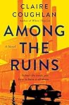 Among the Ruins by Claire Coughlan Among the Ruins by Claire Coughlan