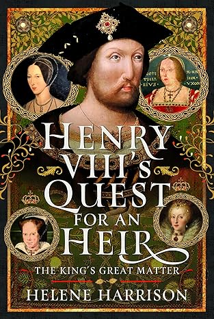 Henry VIII's Quest for an Heir: The King's Great Matter (Hardcover)