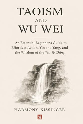 Taoism and Wu Wei: An Essential Beginner's Guide to Effortless Action, Yin and Yang, and the Wisdom of the Tao Te Ching (Paperback)
