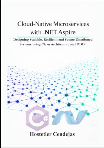Cloud-Native Microservices with .NET Aspire: Designing Scalable, Resilient, and Secure Distributed Systems using Clean Architecture and DDD. (The Architect’s Blueprint for .NET)