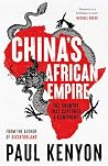 China's African Empire by Paul Kenyon China's African Empire by Paul Kenyon