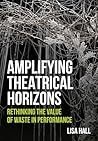 Amplifying Theatrical Horizons: Rethinking the Value of Waste in Performance