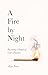 A Fire by Night: Becoming a...