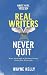 Real Writers Never Quit by Wayne Kelly Real Writers Never Quit by Wayne Kelly