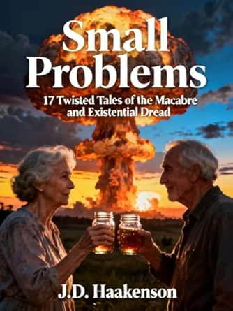Small Problems: 17 Twisted Tales of the Macabre and Existential Dread (Kindle Edition)