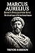 Marcus Aurelius: Rome’s Philosopher King: The Life and Legacy of the Stoic Roman Emperor