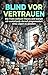 Blind vor Vertrauen: Die Tr...