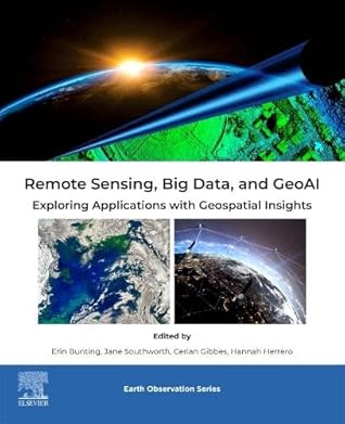 Remote Sensing, Big Data, and GeoAI: Exploring Applications with Geospatial Insights (Earth Observation)