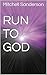 RUN TO GOD by Mitchell Sanderson