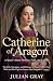 Catherine of Aragon: A Quee...