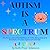 Autism is a Spectrum: An A ...