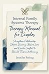Internal Family Systems Therapy Manual for Couples: Strengthen Relationship, Deepen Intimacy, Restore Love, and Resolve Conflict to Rebuild Trust and Harmony