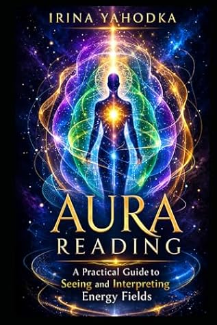 Aura Reading: How to See and Interpret Energy Fields (Aura & Energy Protection Series)