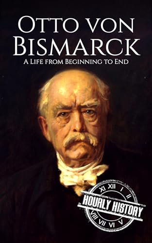 Otto von Bismarck: A Life from Beginning to End (Kindle Edition)