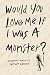 Would You Love Me If I Was ...