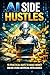 AI Side Hustles: How to Make Money Online with Artificial Intelligence, Digital Products, Print on Demand and Micro Businesses