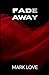 Fade Away by Mark Love