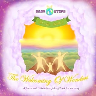 The Welcoming of Wonders - (Baby Steps To Life: Book 1): A Poetic and Artistic Storytelling Book for Learning | BONUS: 10 Coloring Activity Pages of Nature!