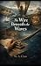 The Wire Beneath the Waves by W. A. Claw