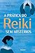 Prática do Reiki sem mistérios: Guia de referência ilustrado de Posições de Mãos, Símbolos e Sequências de Tratamentos de Doenças Comuns (Portuguese Edition)