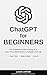 ChatGPT for Beginners: The ...