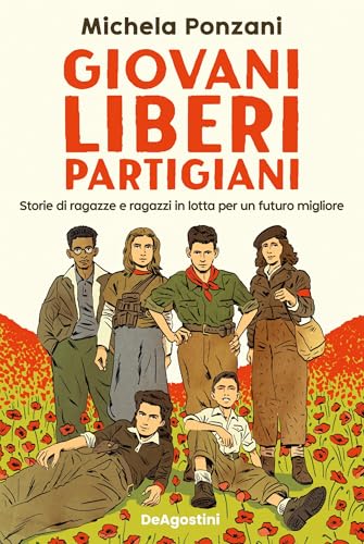 Giovani, liberi, partigiani: Storie di ragazze e ragazzi in lotta per un futuro migliore (Italian Edition)