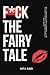 F*ck the Fairy Tale: Why Lo...