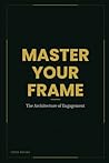 Master Your Frame: The Architecture of Engagement (I AM Series) Master Your Frame: The Architecture of Engagement (I AM Series)