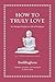 How to Truly Love: An Ancie...