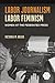 Labor Journalism, Labor Feminism: Women at the Federated Press (Working Class in American History)
