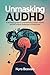 Unmasking AuDHD: A Woman's Guide to Understanding Autism, ADHD, and the Unique Challenges of Being Both