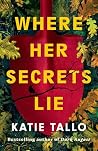 Where Her Secrets Lie by Katie Tallo Where Her Secrets Lie by Katie Tallo