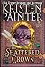 The Shattered Crown by Kristen Painter The Shattered Crown by Kristen Painter