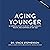 Aging Younger: 10 Powerful Steps to Boost Your Longevity, Health, and Happiness at Any Age