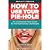 How to Use Your Pie-Hole: An Uncensored Food Guide for the Nutritionally Challenged