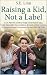 Raising a Kid, Not a Label:...