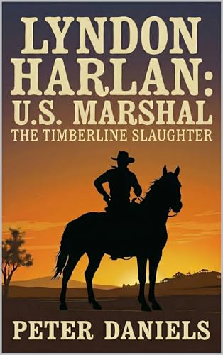 Lyndon Harlan: U.S. Marshal: The Timberline Slaughter: A Western Adventure (Lone Star Marshal Western Series Book 5)