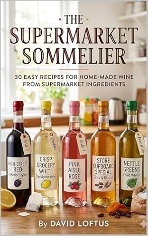 The Supermarket Sommelier: 25 Easy Wine Recipes Using Grocery Store Juice, 5-Litre Water Bottles, and No Specialist Equipment.