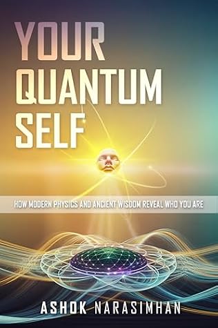 Your Quantum Self: How Modern Physics and Ancient Wisdom Reveal Who You Are