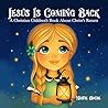 Jesus Is Coming Back: A Christian Children's Book About Christ's Return