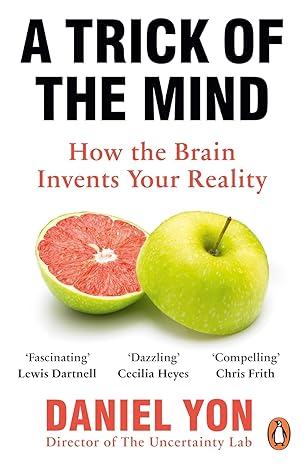 A Trick of the Mind: How the Brain Invents Your Reality